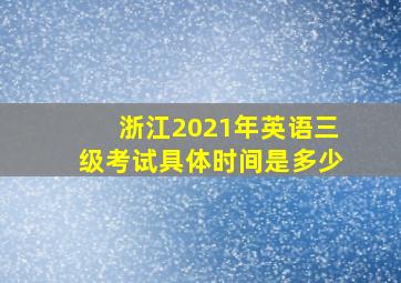 浙江2021年英语三级考试具体时间是多少