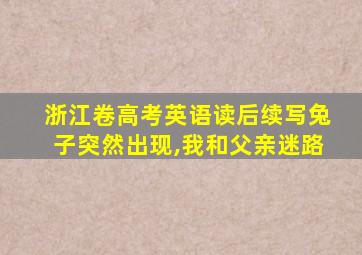 浙江卷高考英语读后续写兔子突然出现,我和父亲迷路