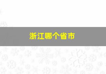 浙江哪个省市