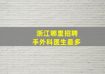 浙江哪里招聘手外科医生最多