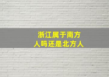 浙江属于南方人吗还是北方人