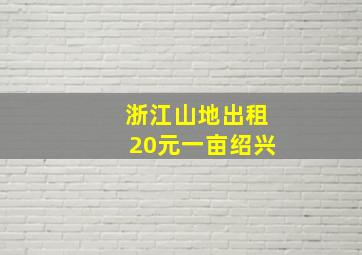 浙江山地出租20元一亩绍兴