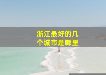 浙江最好的几个城市是哪里