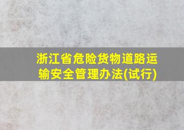 浙江省危险货物道路运输安全管理办法(试行)