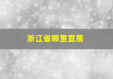 浙江省哪里宜居