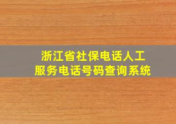 浙江省社保电话人工服务电话号码查询系统