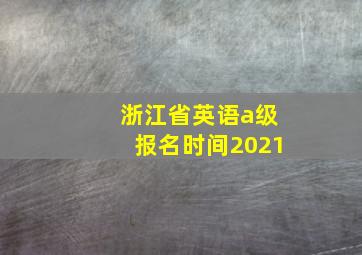 浙江省英语a级报名时间2021