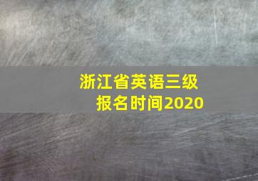 浙江省英语三级报名时间2020