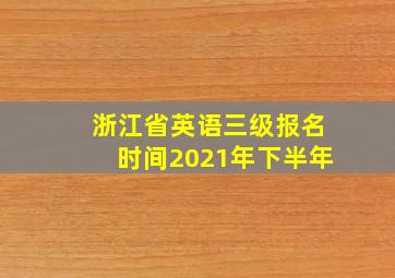 浙江省英语三级报名时间2021年下半年