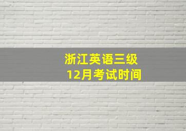 浙江英语三级12月考试时间