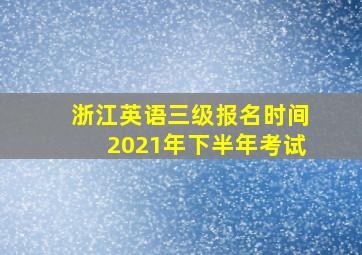 浙江英语三级报名时间2021年下半年考试