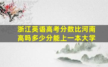 浙江英语高考分数比河南高吗多少分能上一本大学