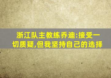 浙江队主教练乔迪:接受一切质疑,但我坚持自己的选择