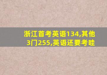 浙江首考英语134,其他3门255,英语还要考哇