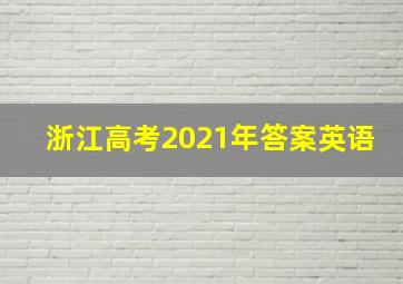 浙江高考2021年答案英语