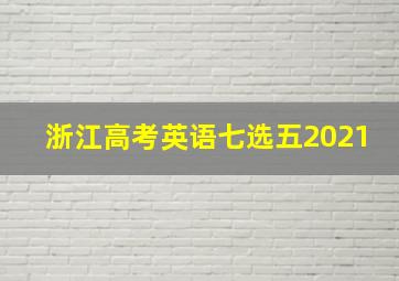 浙江高考英语七选五2021