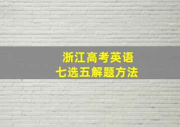 浙江高考英语七选五解题方法