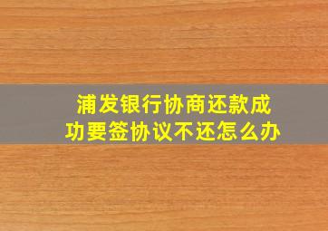 浦发银行协商还款成功要签协议不还怎么办