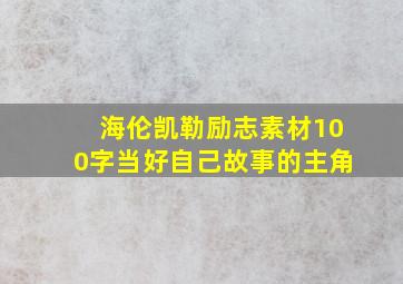 海伦凯勒励志素材100字当好自己故事的主角