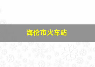 海伦市火车站