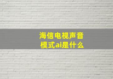 海信电视声音模式ai是什么