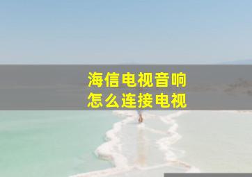 海信电视音响怎么连接电视