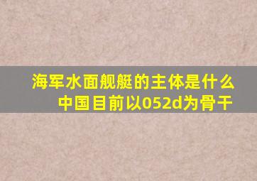 海军水面舰艇的主体是什么中国目前以052d为骨干