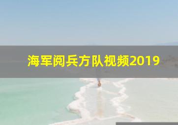 海军阅兵方队视频2019