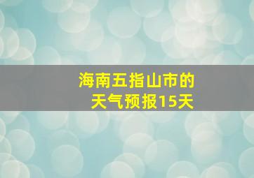 海南五指山市的天气预报15天