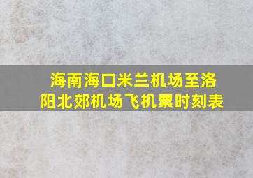 海南海口米兰机场至洛阳北郊机场飞机票时刻表