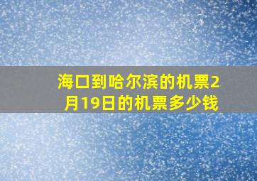 海口到哈尔滨的机票2月19日的机票多少钱