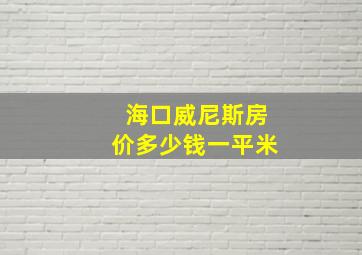 海口威尼斯房价多少钱一平米