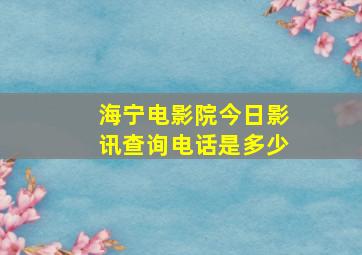 海宁电影院今日影讯查询电话是多少