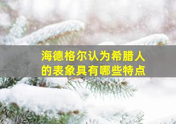 海德格尔认为希腊人的表象具有哪些特点