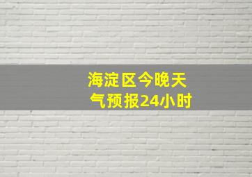 海淀区今晚天气预报24小时