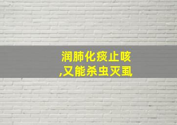 润肺化痰止咳,又能杀虫灭虱