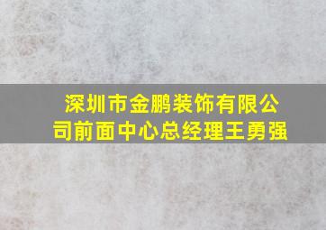 深圳市金鹏装饰有限公司前面中心总经理王勇强