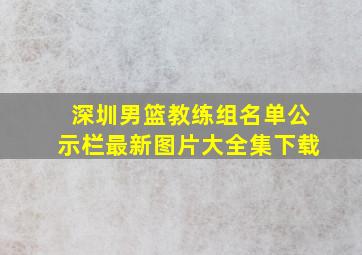 深圳男篮教练组名单公示栏最新图片大全集下载