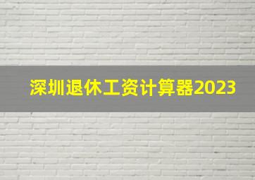 深圳退休工资计算器2023