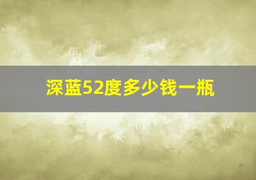 深蓝52度多少钱一瓶