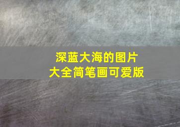 深蓝大海的图片大全简笔画可爱版