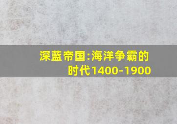 深蓝帝国:海洋争霸的时代1400-1900