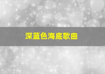 深蓝色海底歌曲