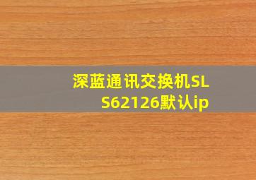 深蓝通讯交换机SLS62126默认ip