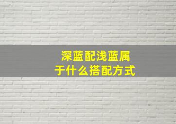 深蓝配浅蓝属于什么搭配方式