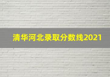 清华河北录取分数线2021