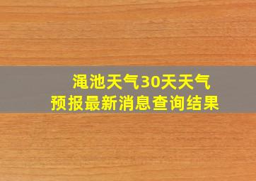 渑池天气30天天气预报最新消息查询结果