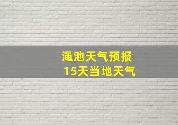 渑池天气预报15天当地天气