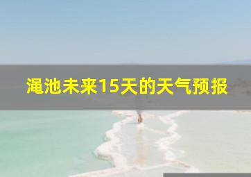 渑池未来15天的天气预报