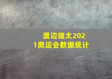 渡边雄太2021奥运会数据统计